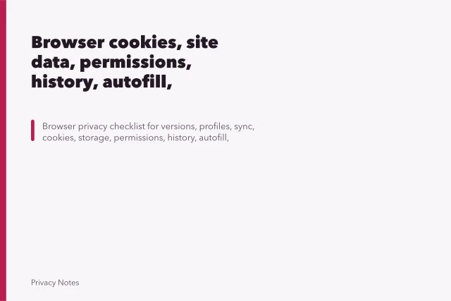 Browser cookies, site data, permissions, history, autofill, extensions, profiles, and update checklist. Browser cookies, site data, permissions, history, autofill, extensions, profiles, and update checklist